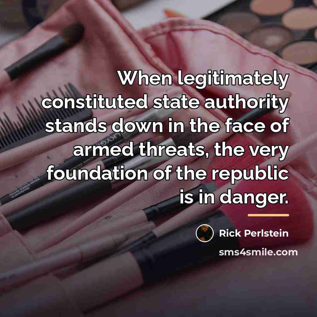 “When legitimately constituted state authority stands down in the face…” quote by Rick Perlstein