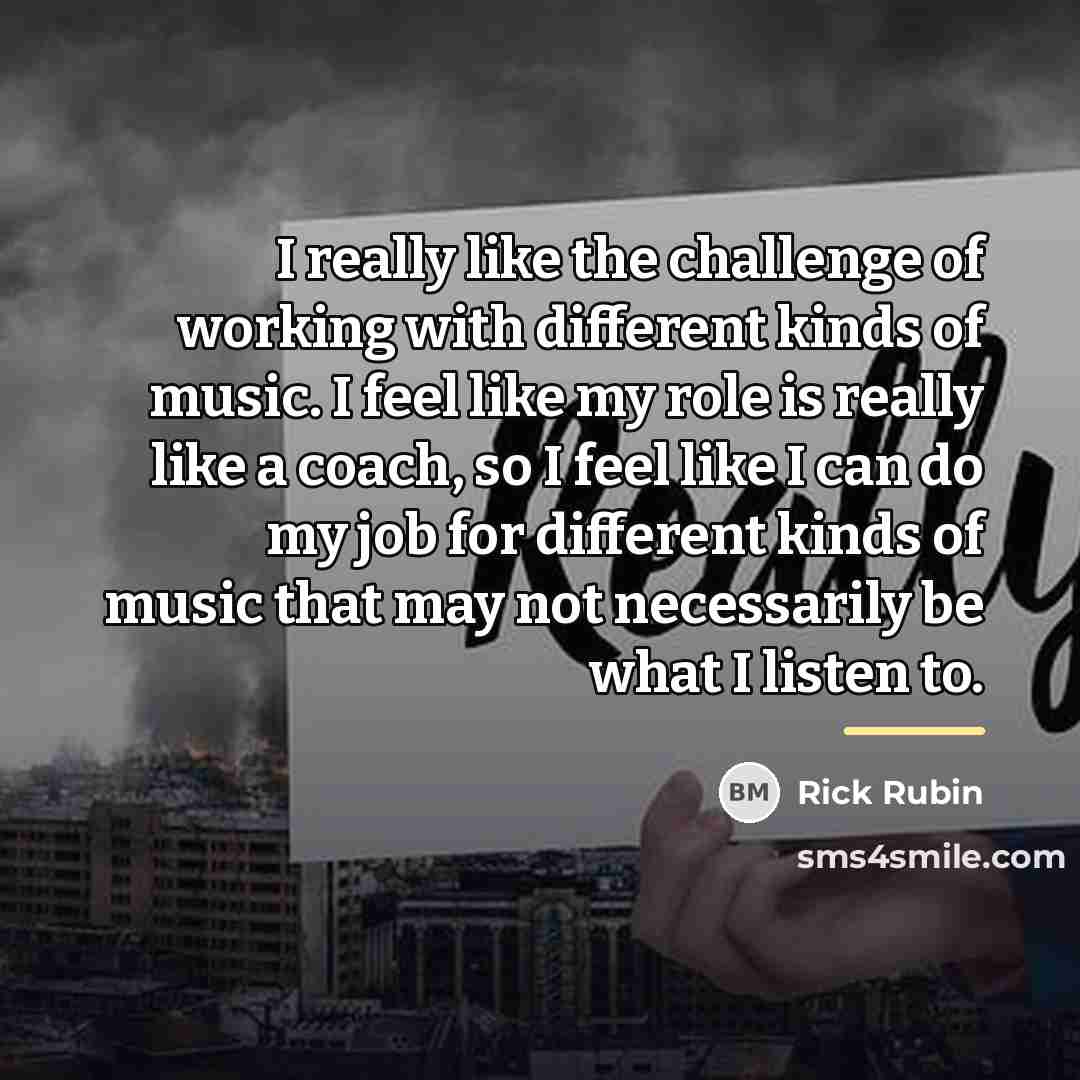 “I really like the challenge of working with different kinds…” quote by Rick Rubin