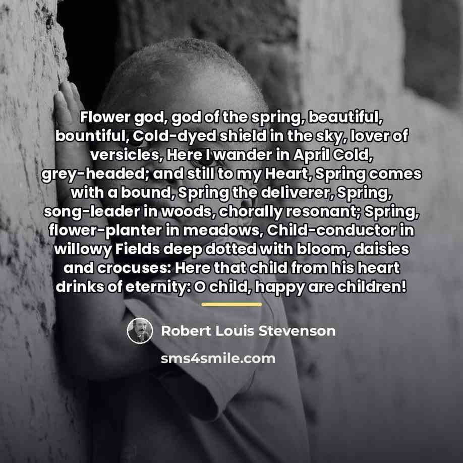 “Flower god, god of the spring, beautiful, bountiful, Cold-dyed shield…” quote by Robert Louis Stevenson