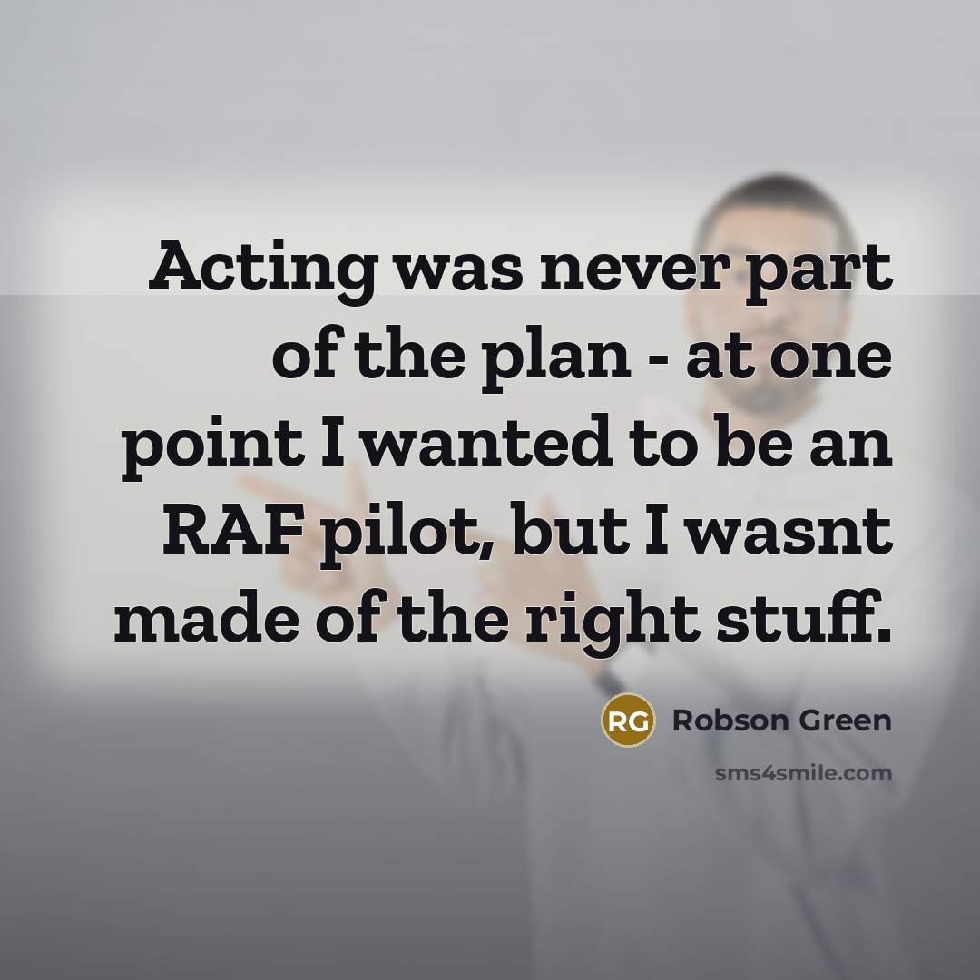 “Acting was never part of the plan - at one…” quote by Robson Green
