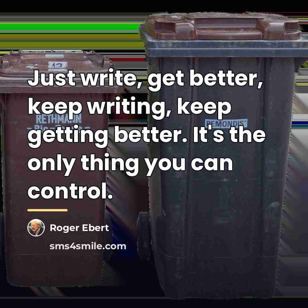 “Just write, get better, keep writing, keep getting better. It's…” quote by Roger Ebert
