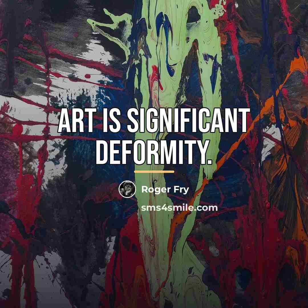 “Art is significant deformity.…” quote by Roger Fry