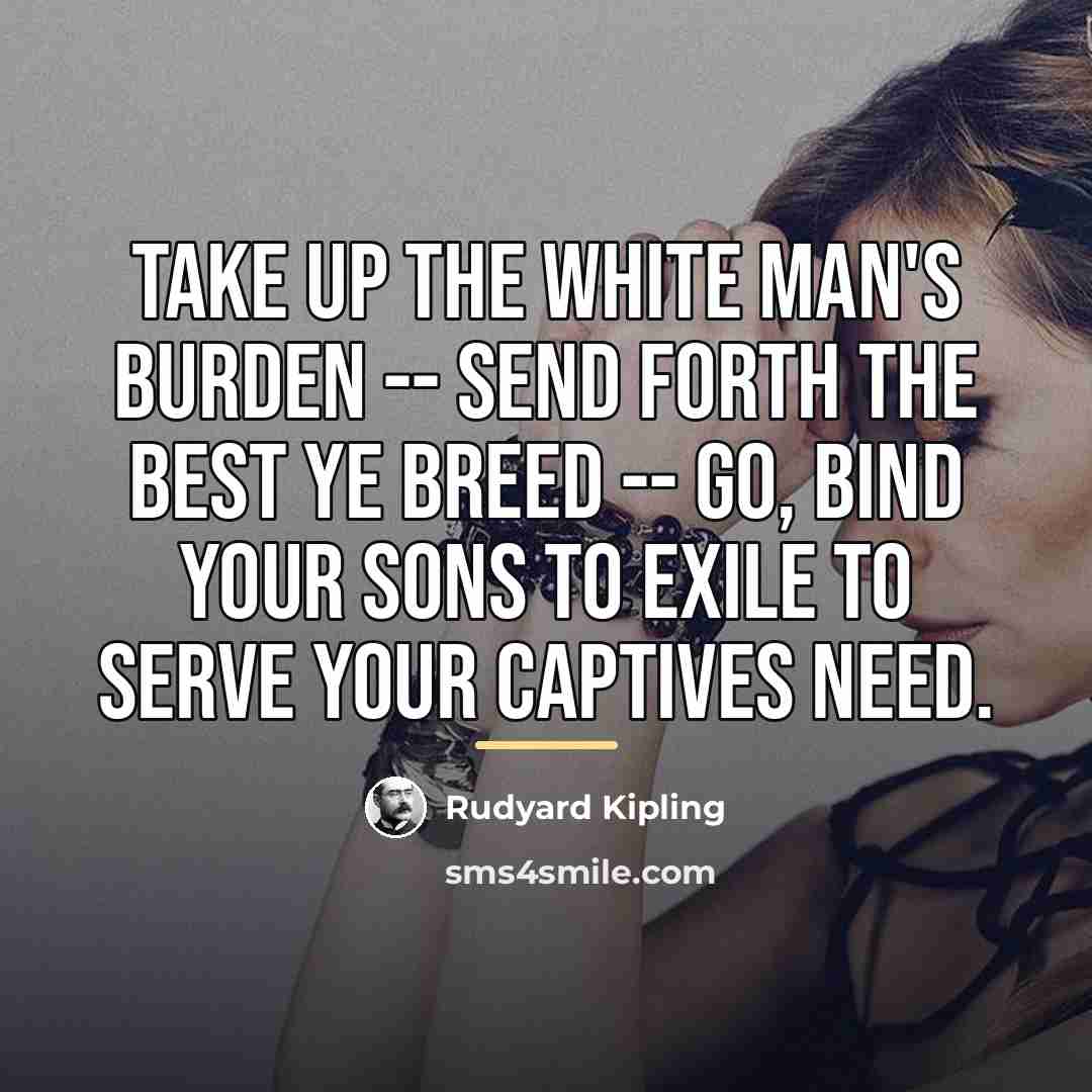“Take up the White Man's burden -- send forth the…” quote by Rudyard Kipling