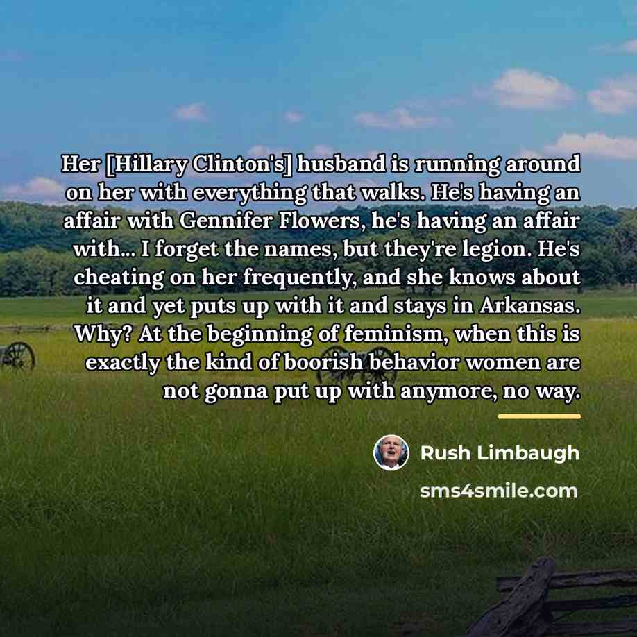 “Her [Hillary Clinton's] husband is running around on her with…” quote by Rush Limbaugh