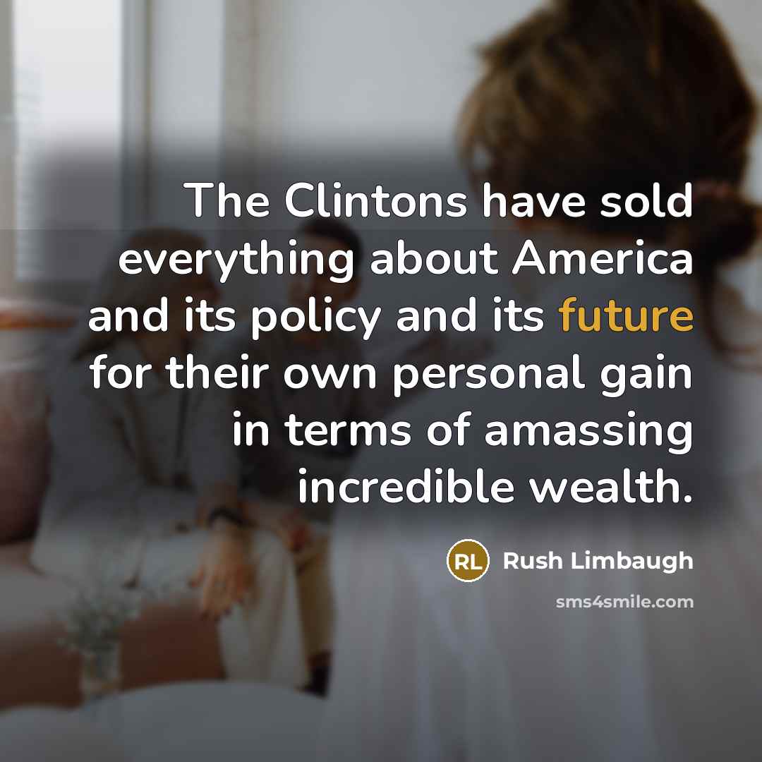 “The Clintons have sold everything about America and its policy…” quote by Rush Limbaugh