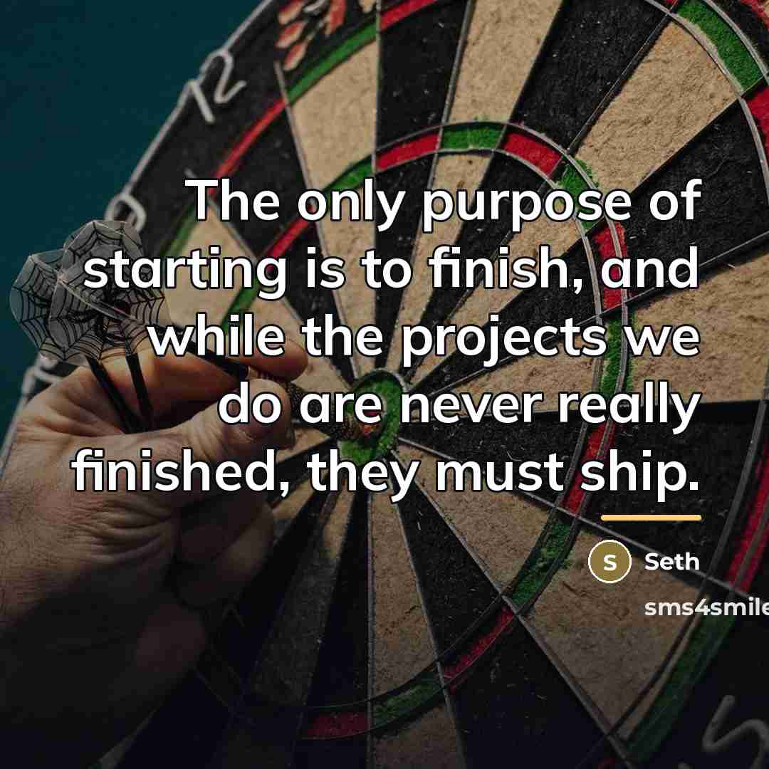 “The only purpose of starting is to finish, and while…” quote by Seth
