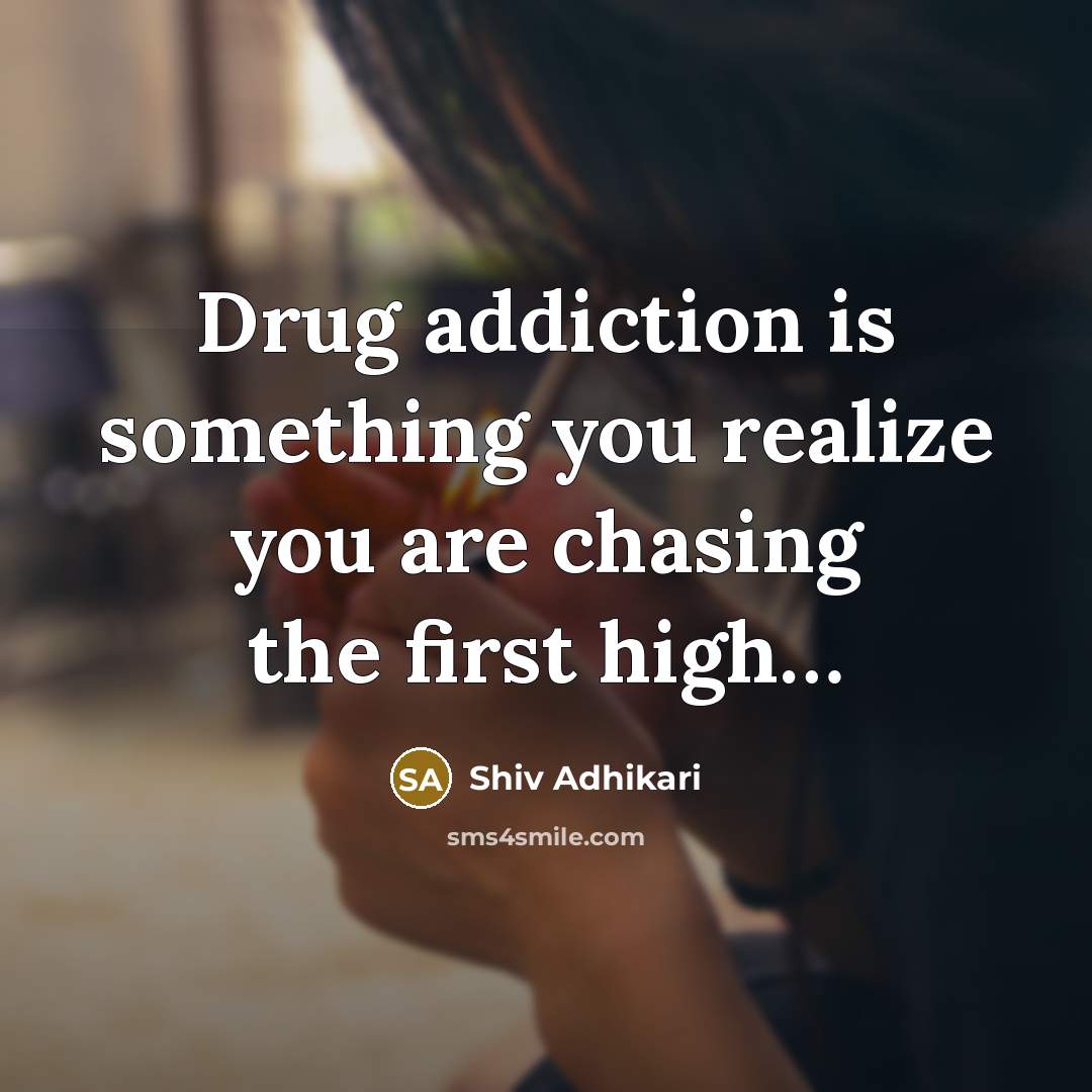 “Drug addiction is something you realize you are chasing the…” quote by Shiv Adhikari