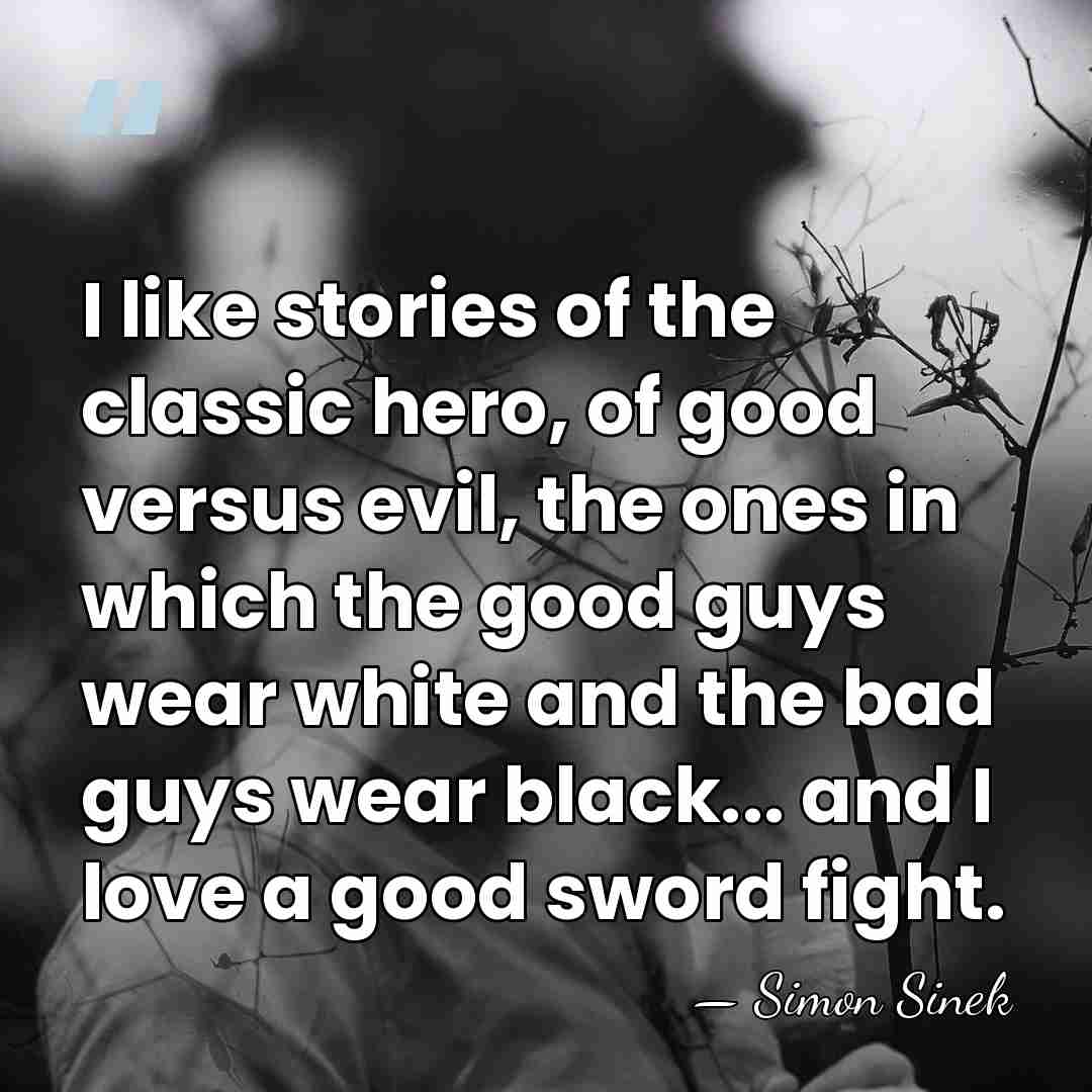 I like stories of the classic hero, of good versus evil, the&hellip; - Simon Sinek