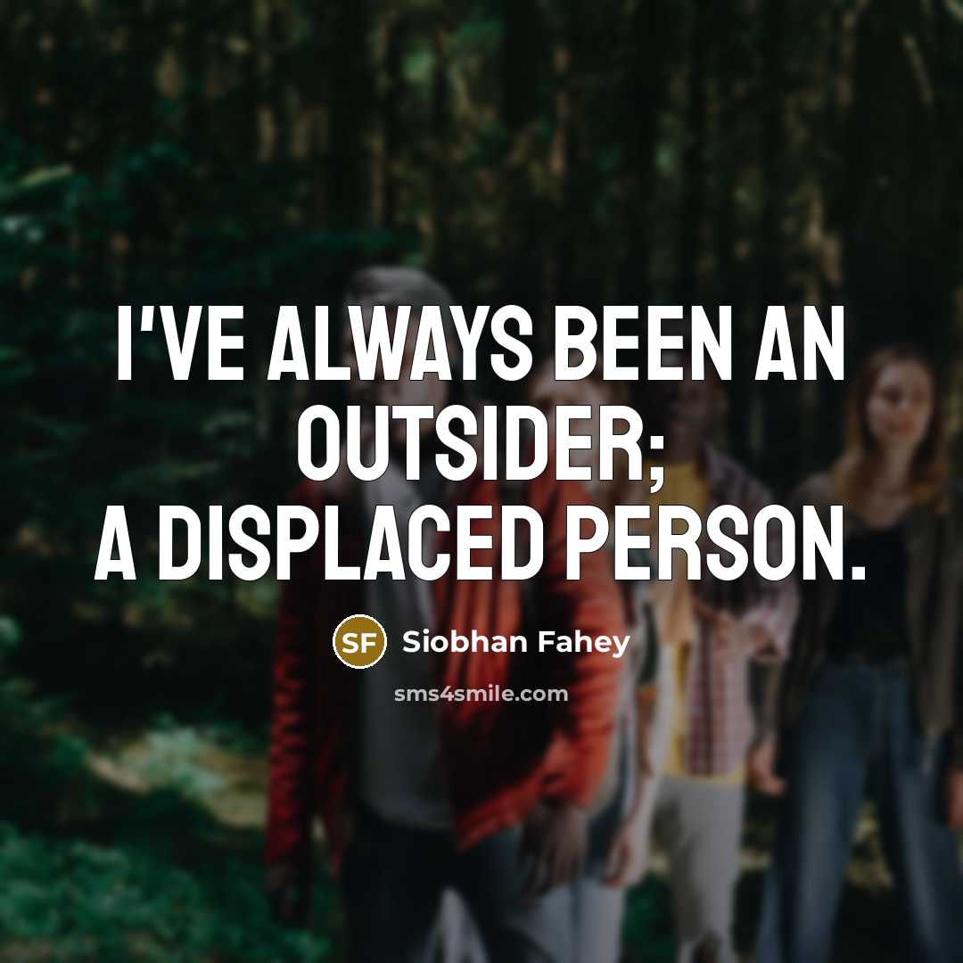 “I've always been an outsider; a displaced person.…” quote by Siobhan Fahey