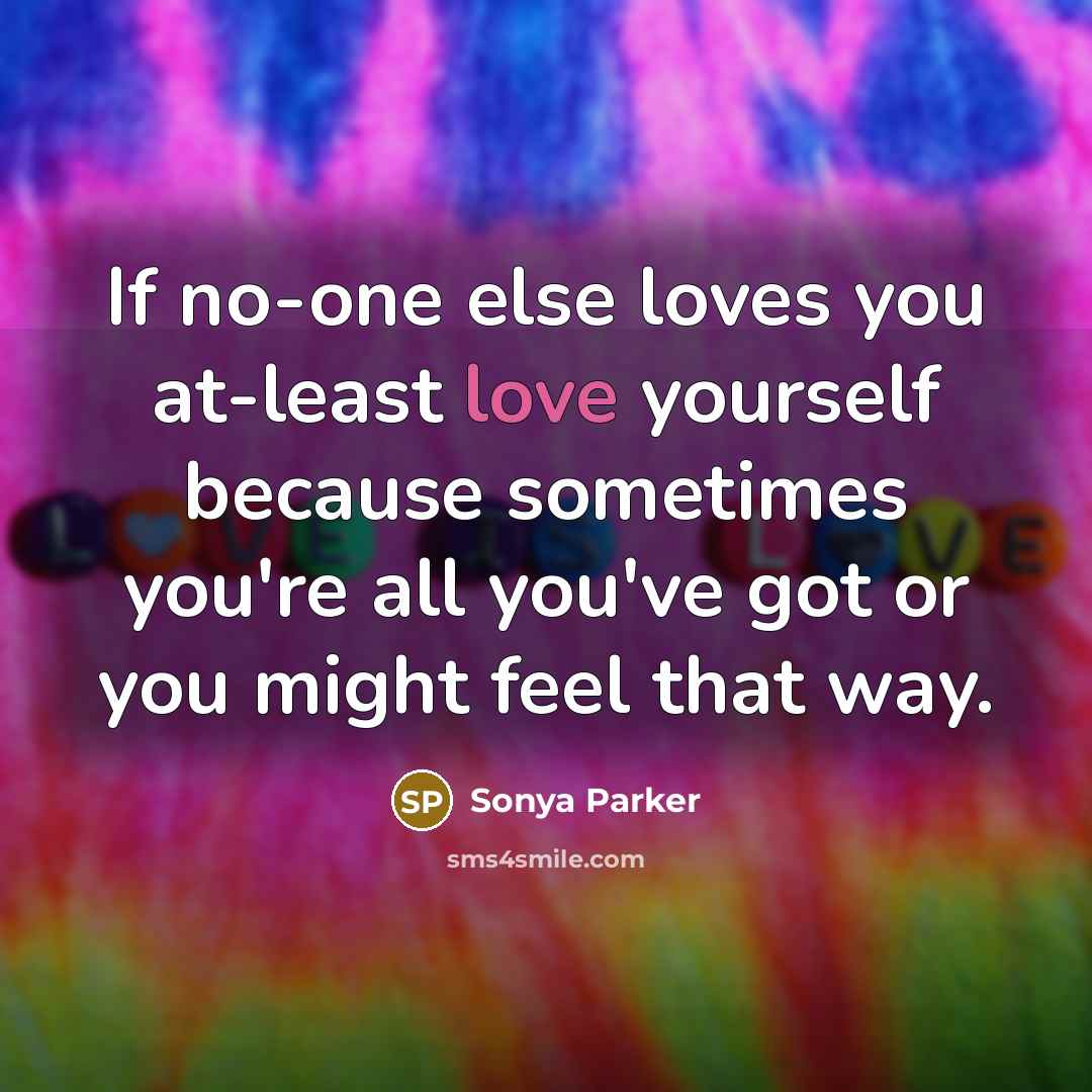“If no-one else loves you at-least love yourself because sometimes…” quote by Sonya Parker