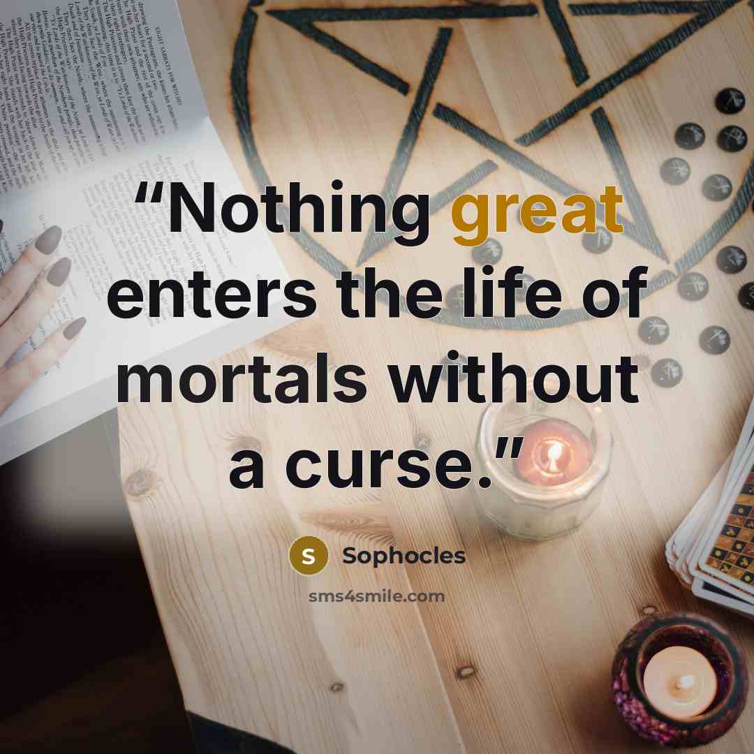 “Nothing great enters the life of mortals without a curse.” quote by Sophocles