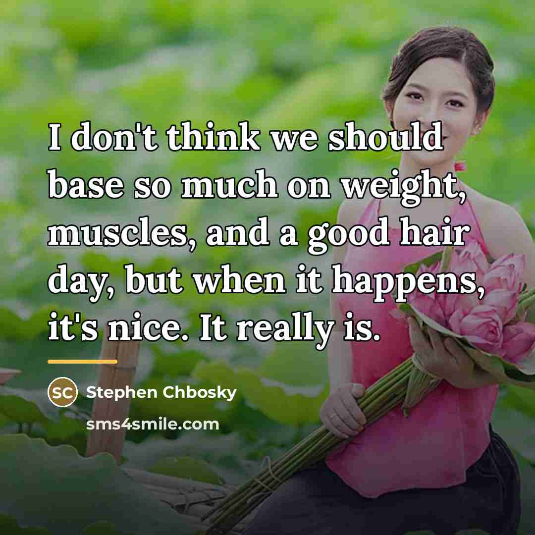 “I don't think we should base so much on weight,…” quote by Stephen Chbosky