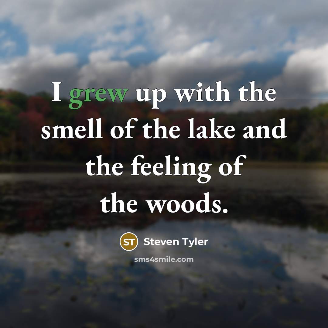 “I grew up with the smell of the lake and…” quote by Steven Tyler