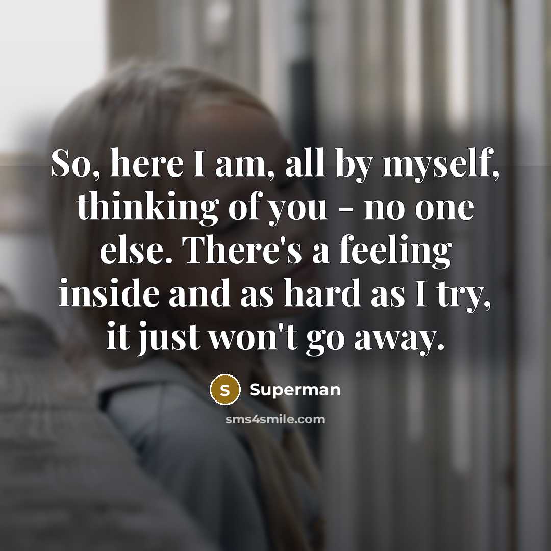 “So, here I am, all by myself, thinking of you…” quote by Superman
