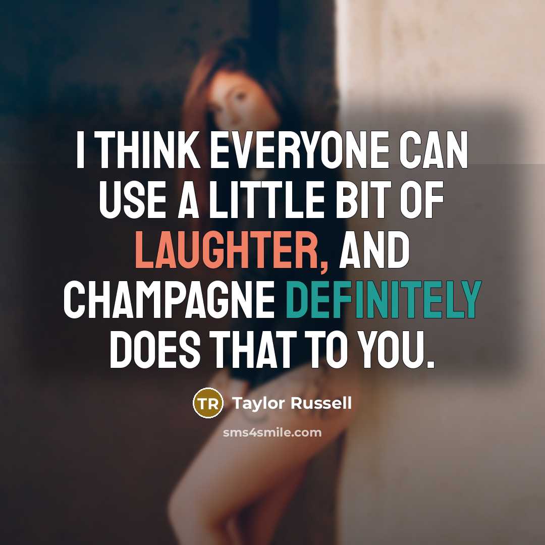 “I think everyone can use a little bit of laughter, and Champagne definitely does that to you.” quote by Taylor Russell