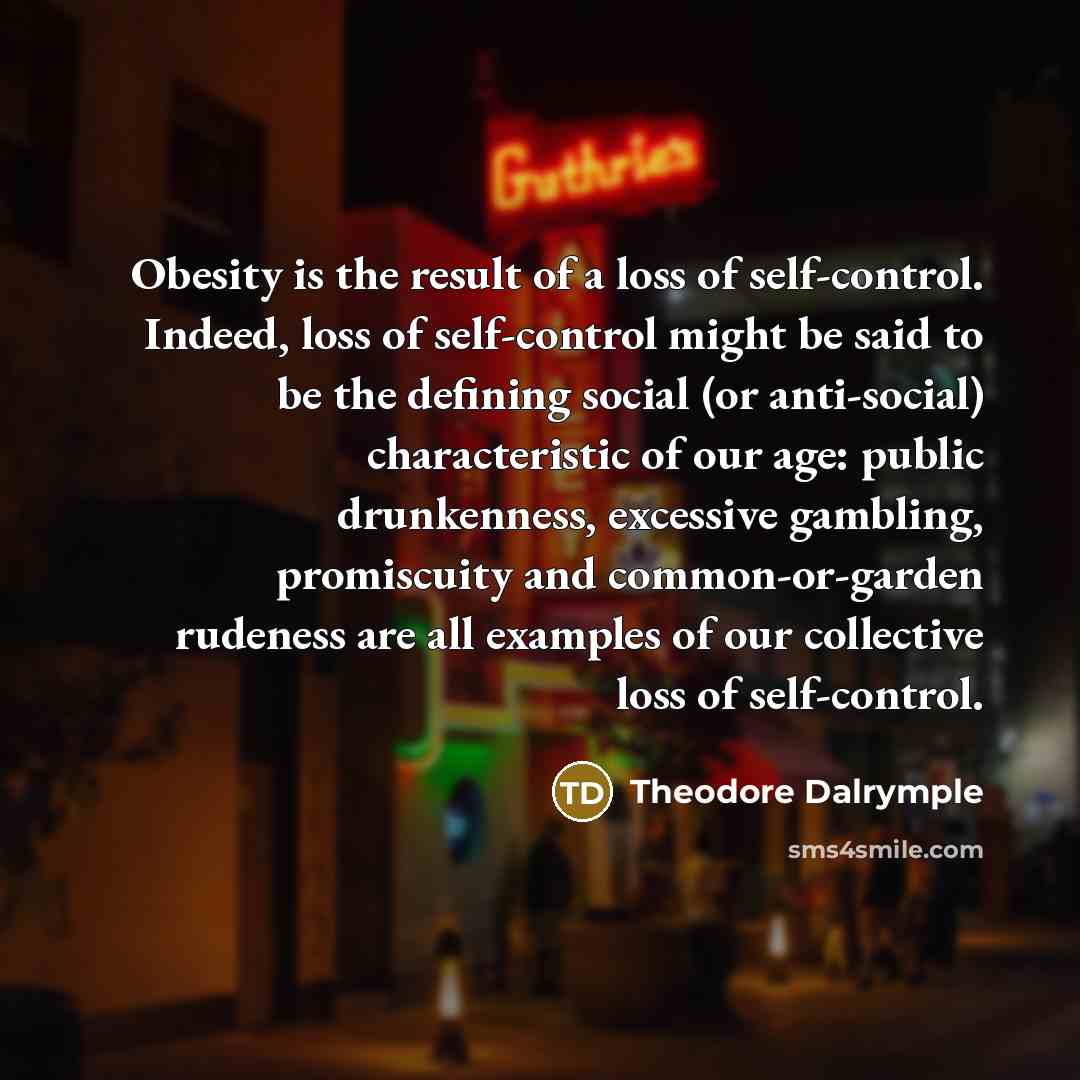 “Obesity is the result of a loss of self-control. Indeed,…” quote by Theodore Dalrymple
