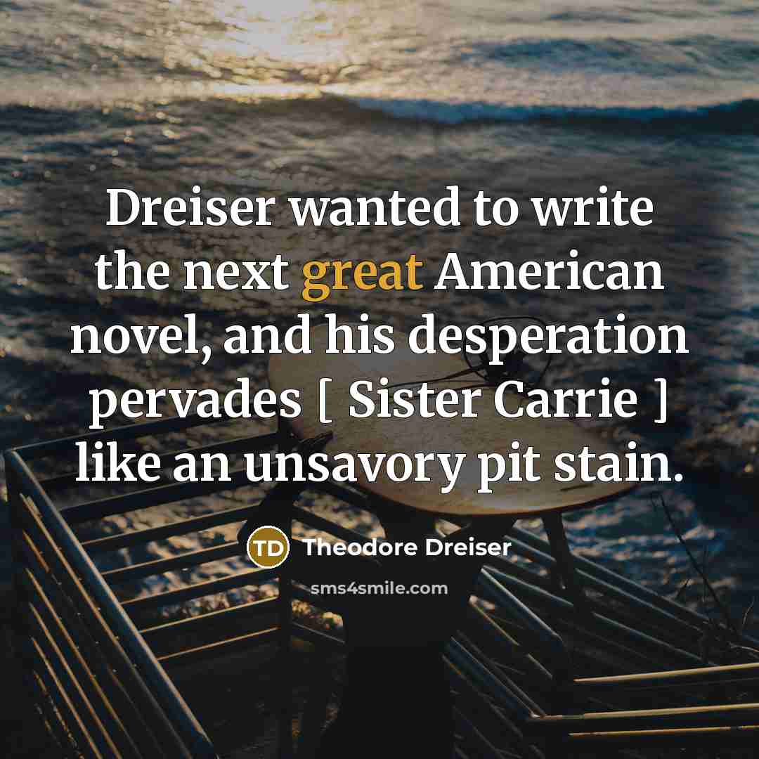 “Dreiser wanted to write the next great American novel, and…” quote by Theodore Dreiser