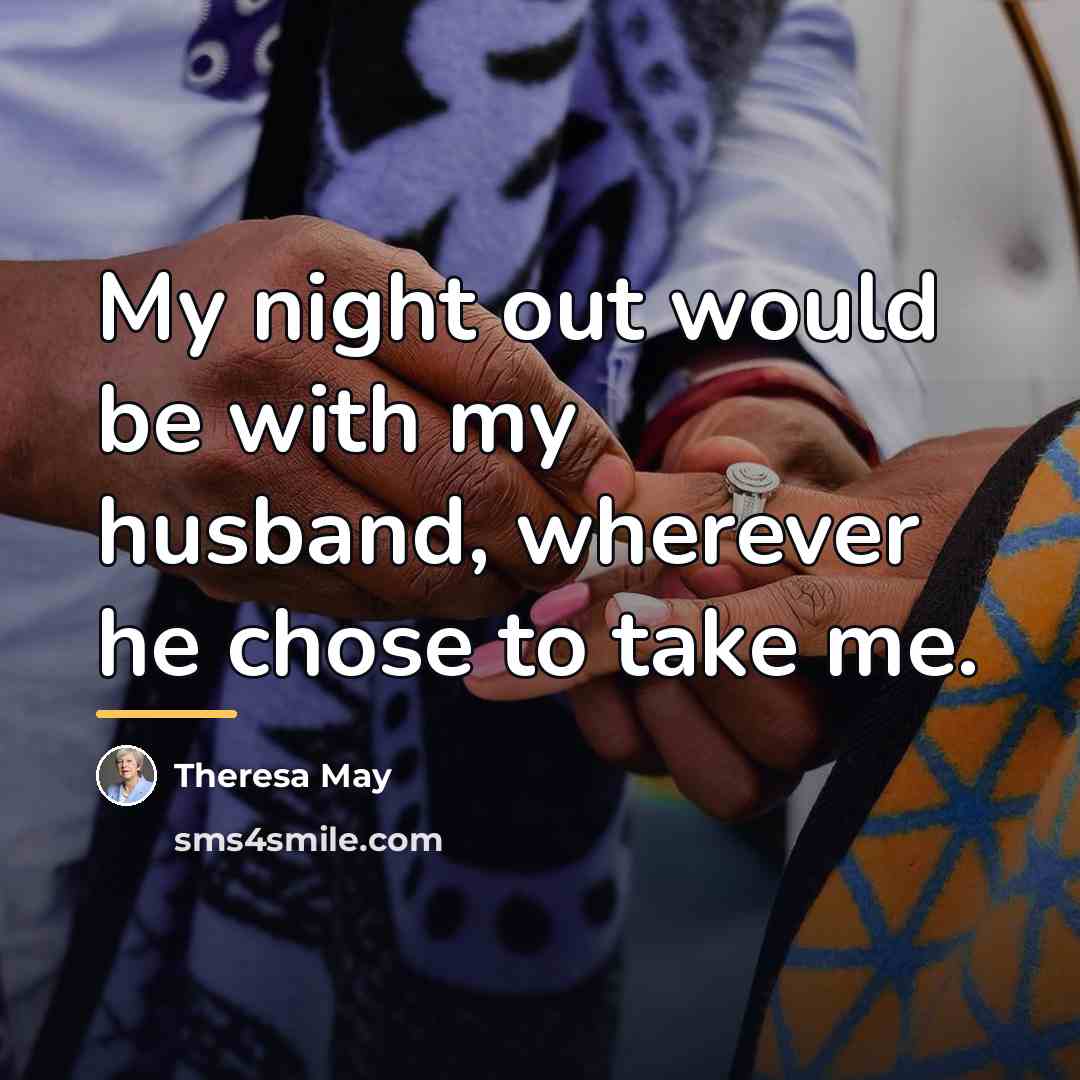 “My night out would be with my husband, wherever he…” quote by Theresa May