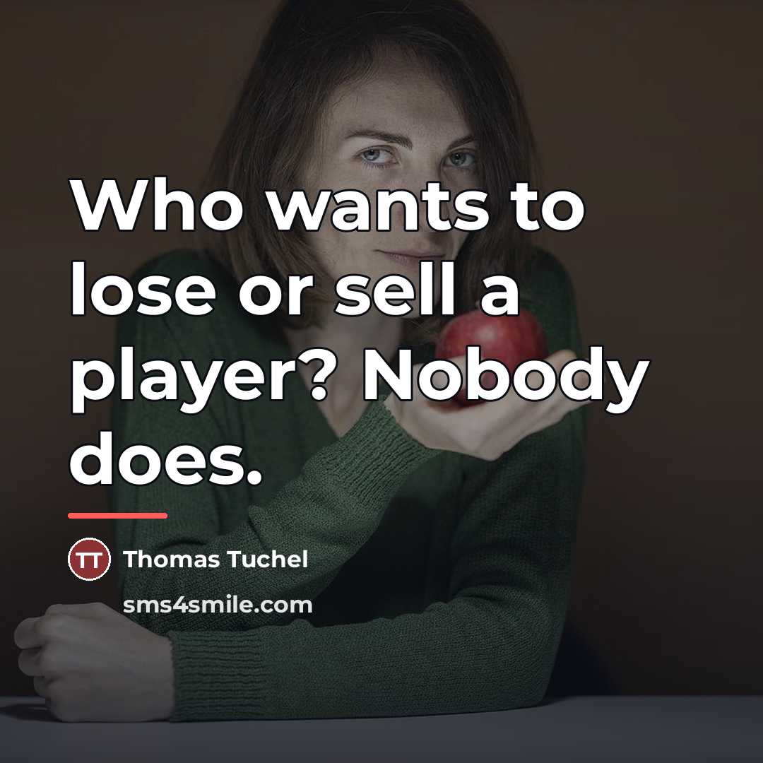 “Who wants to lose or sell a player? Nobody does.…” quote by Thomas Tuchel
