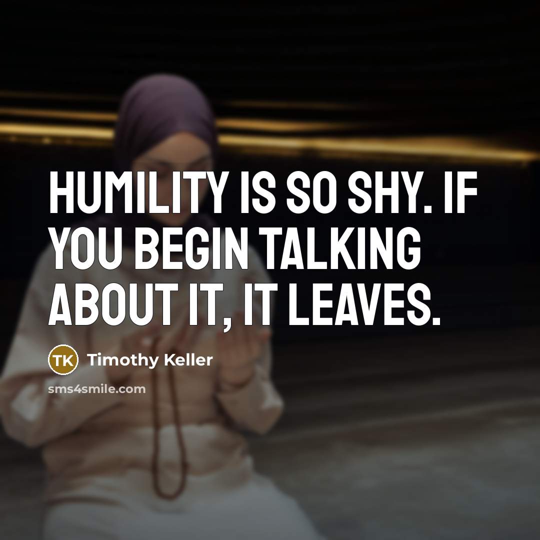 “Humility is so shy. If you begin talking about it,…” quote by Timothy Keller