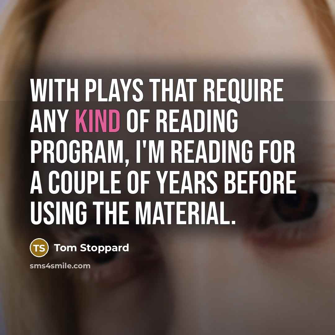 “With plays that require any kind of reading program, I'm…” quote by Tom Stoppard