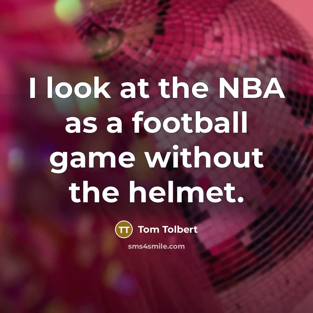 “I look at the NBA as a football game without the helmet.” quote by Tom Tolbert