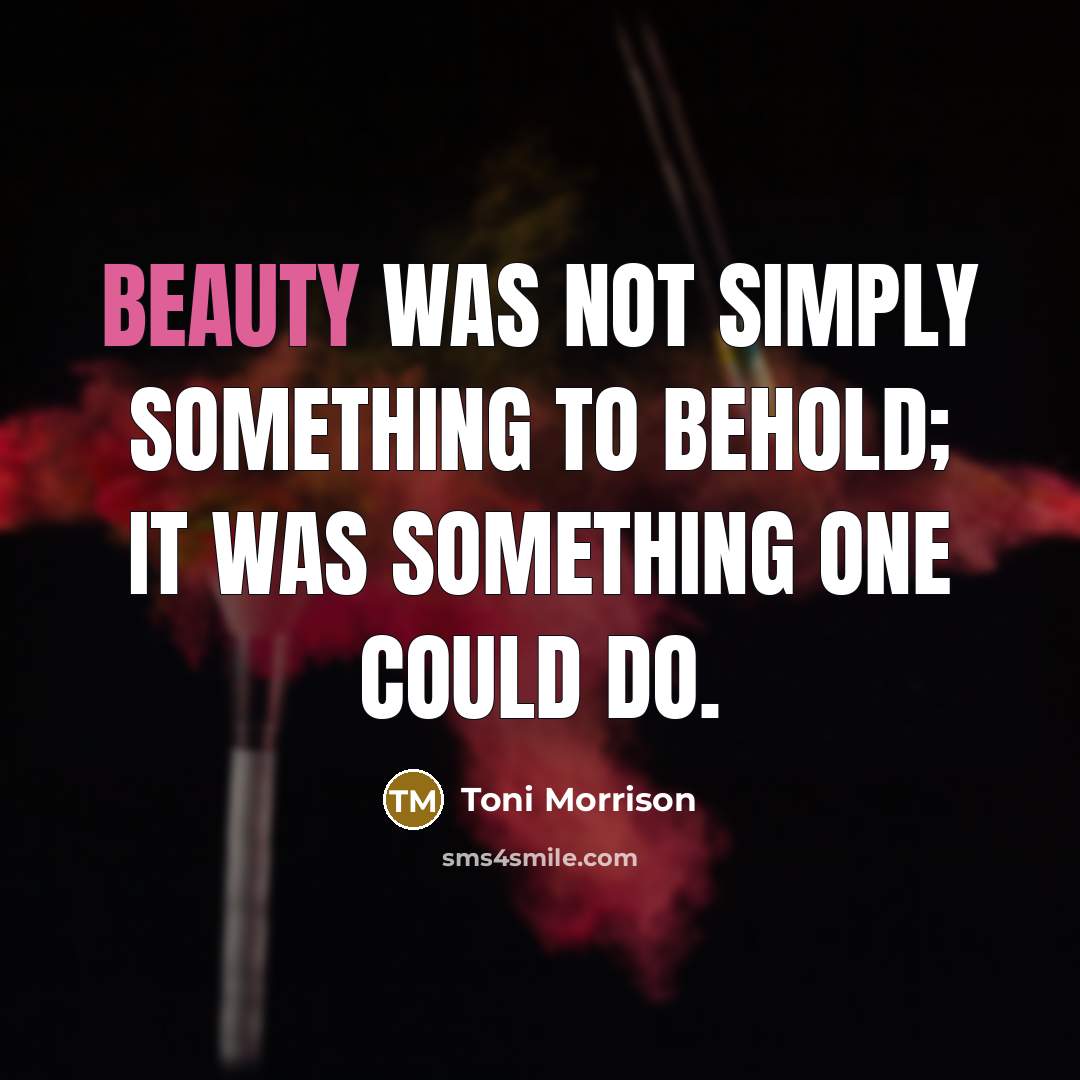 “Beauty was not simply something to behold; it was something…” quote by Toni Morrison