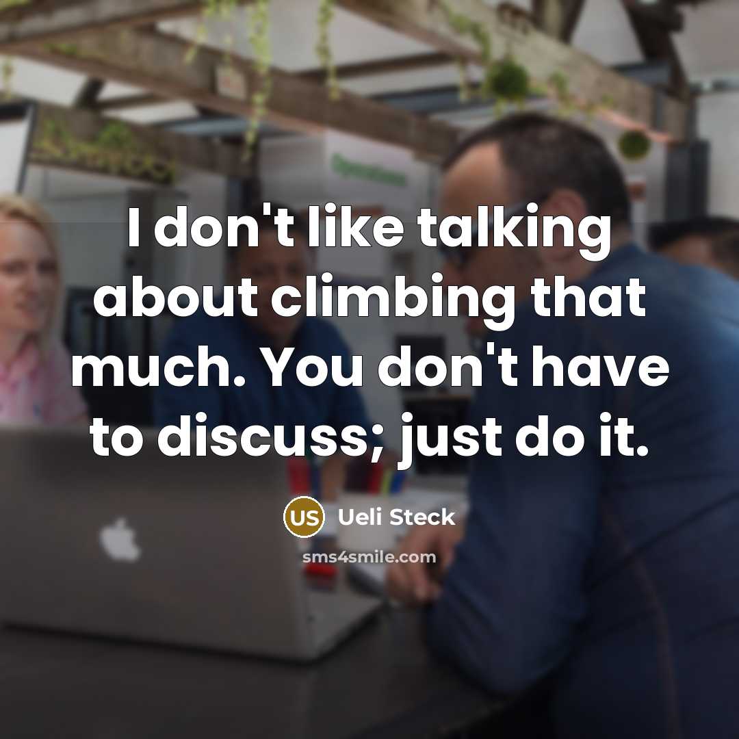 “I don't like talking about climbing that much. You don't…” quote by Ueli Steck