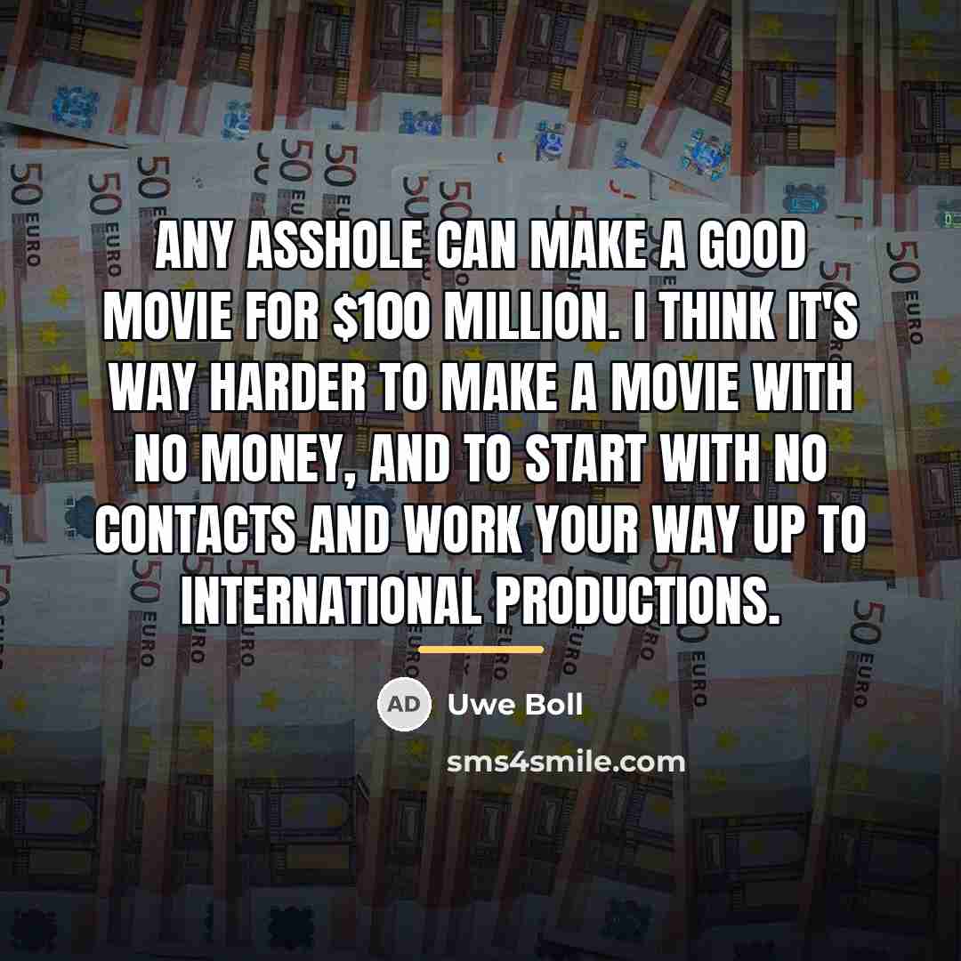 “Any asshole can make a good movie for $100 million.…” quote by Uwe Boll