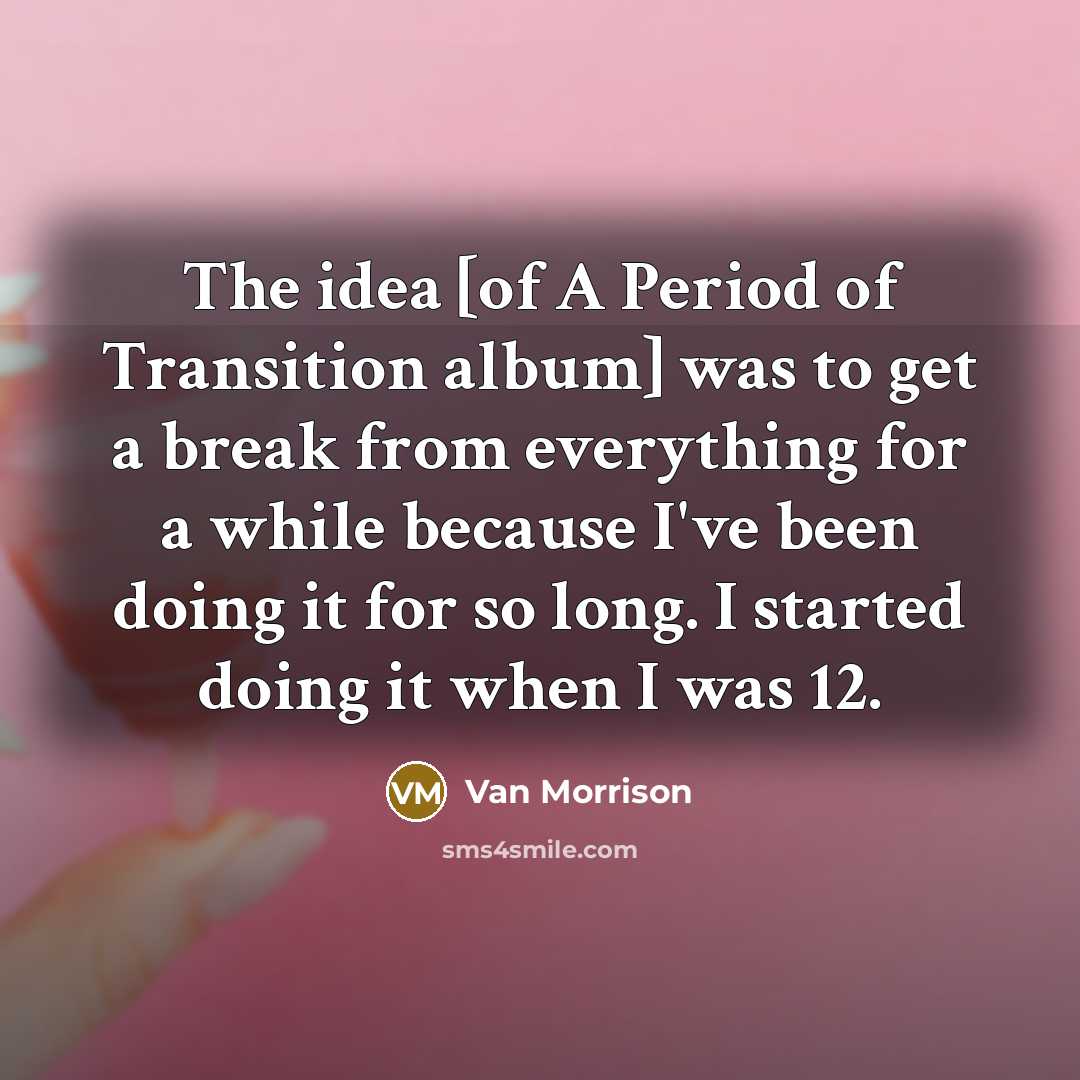 “The idea [of A Period of Transition album] was to…” quote by Van Morrison