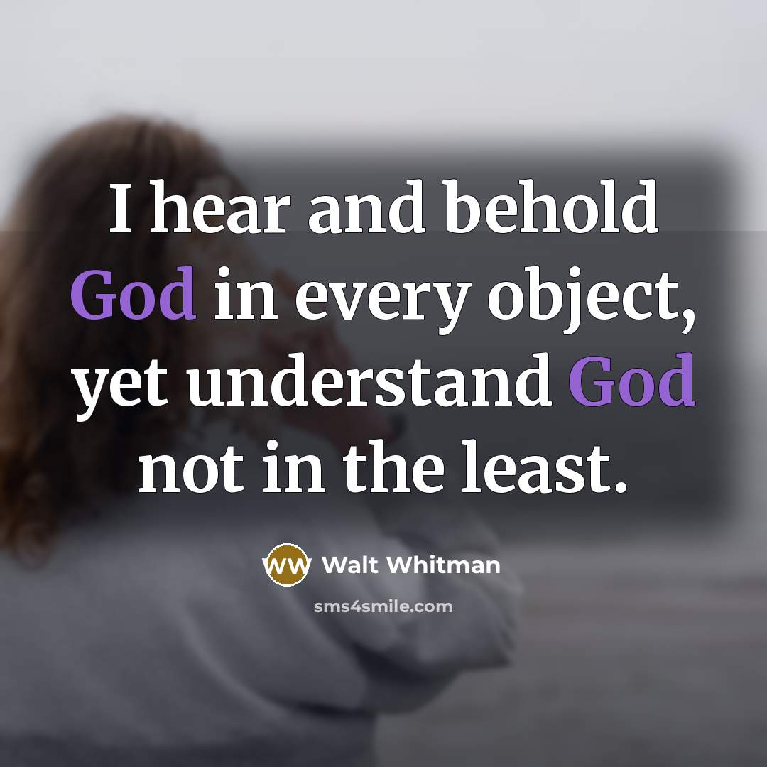 “I hear and behold God in every object, yet understand…” quote by Walt Whitman