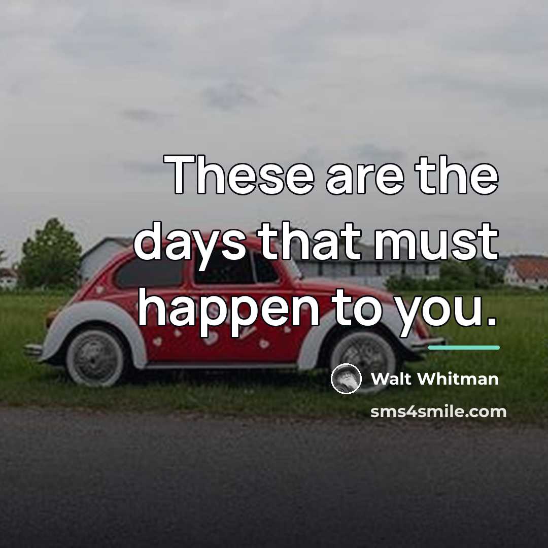 “These are the days that must happen to you.…” quote by Walt Whitman