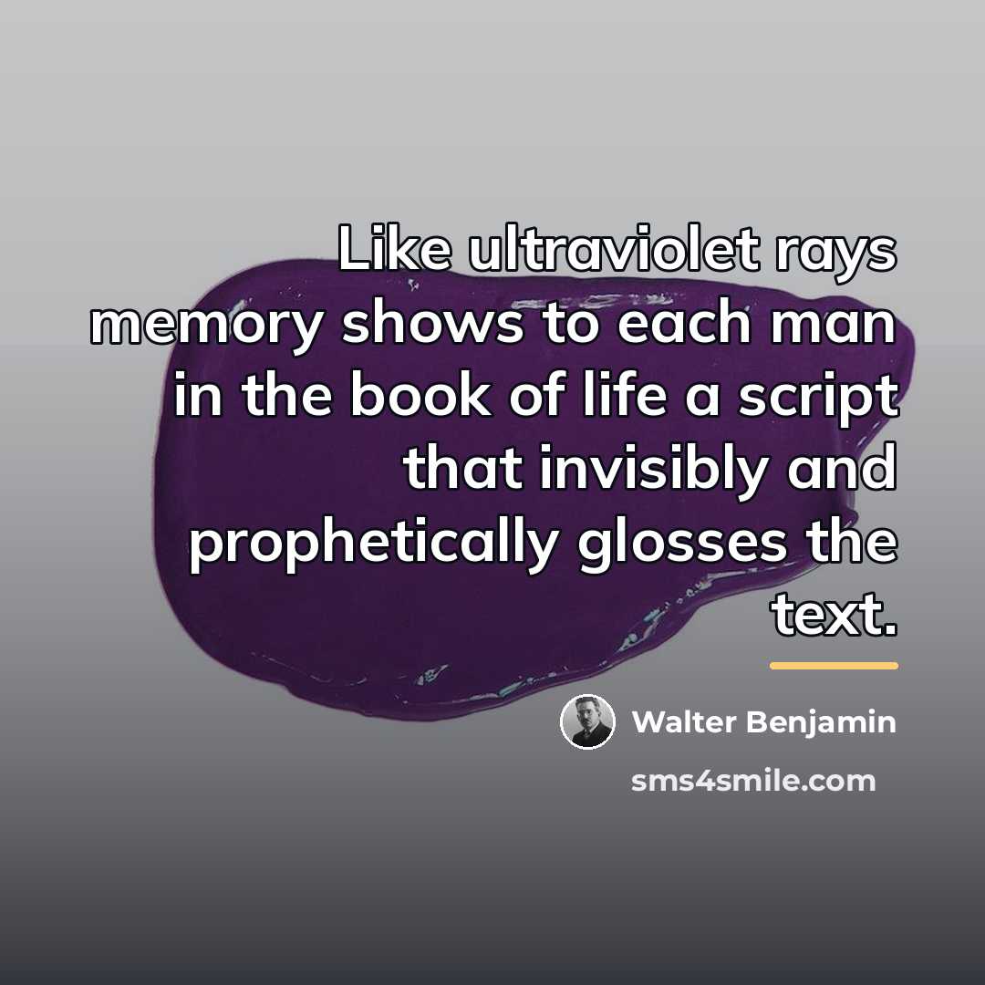 “Like ultraviolet rays memory shows to each man in the…” quote by Walter Benjamin