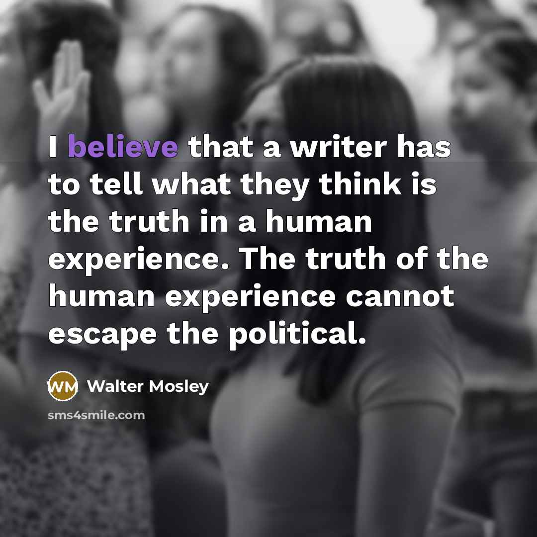 “I believe that a writer has to tell what they…” quote by Walter Mosley