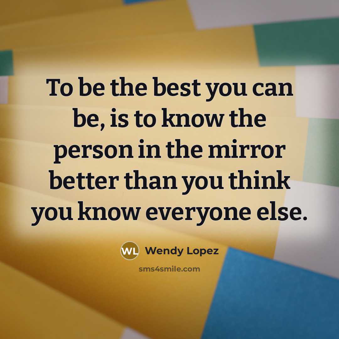 “To be the best you can be, is to know…” quote by Wendy Lopez