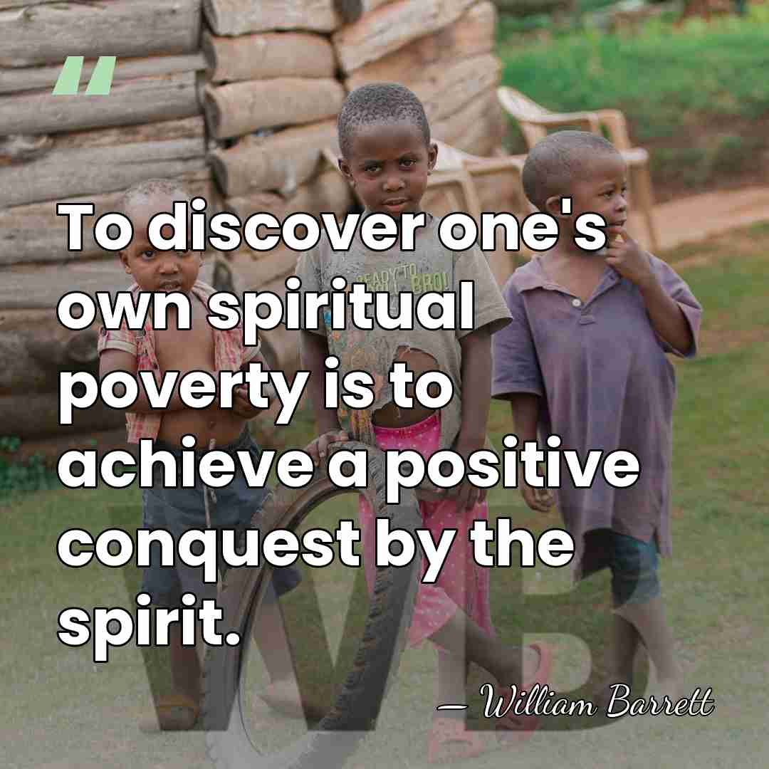 To discover one's own spiritual poverty is to achieve a positive conquest&hellip; - William Barrett
