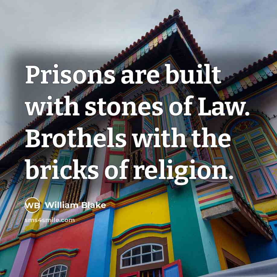 “Prisons are built with stones of Law. Brothels with the…” quote by William Blake