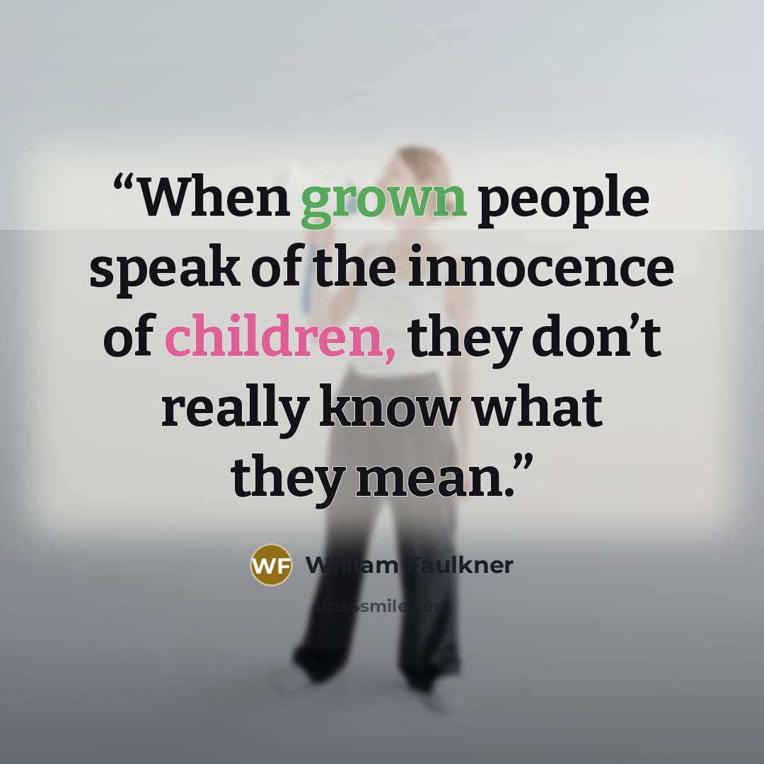 “When grown people speak of the innocence of children, they don’t really know what they mean.” quote by William Faulkner