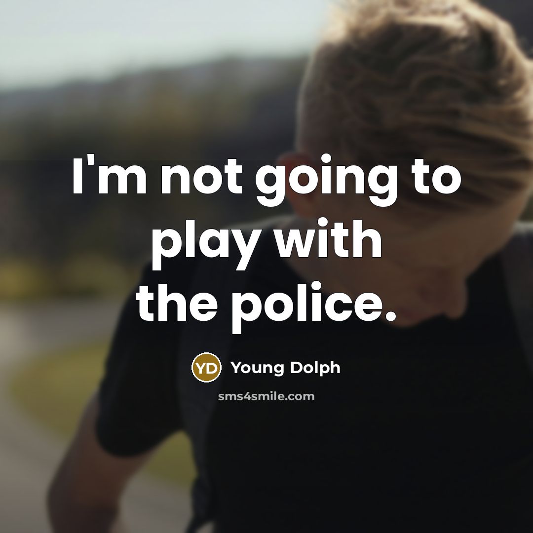 “I'm not going to play with the police.…” quote by Young Dolph
