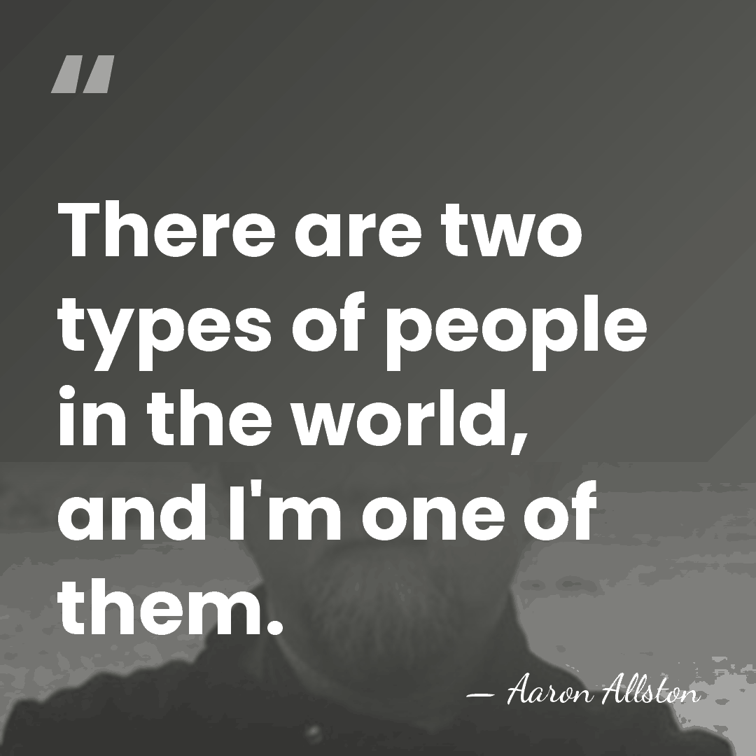 There are two types of people in the world, and I'm one&hellip; - Aaron Allston