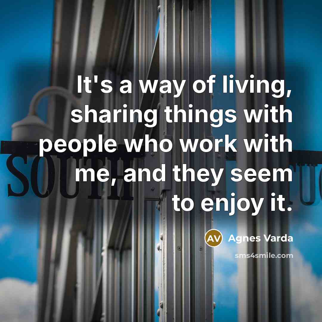 “It's a way of living, sharing things with people who…” quote by Agnes Varda