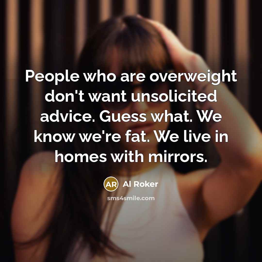 “People who are overweight don't want unsolicited advice. Guess what.…” quote by Al Roker