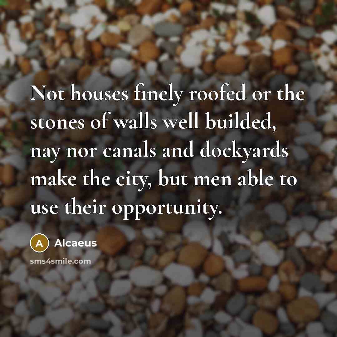 “Not houses finely roofed or the stones of walls well…” quote by Alcaeus