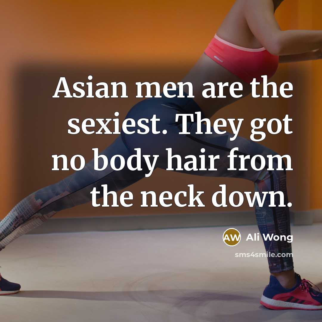 “Asian men are the sexiest. They got no body hair…” quote by Ali Wong
