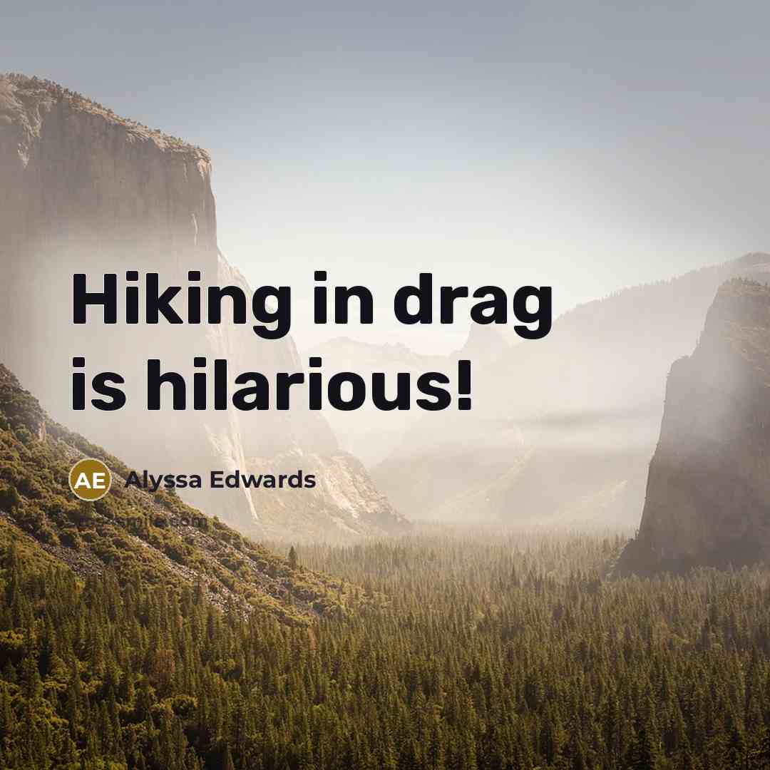 “Hiking in drag is hilarious!…” quote by Alyssa Edwards