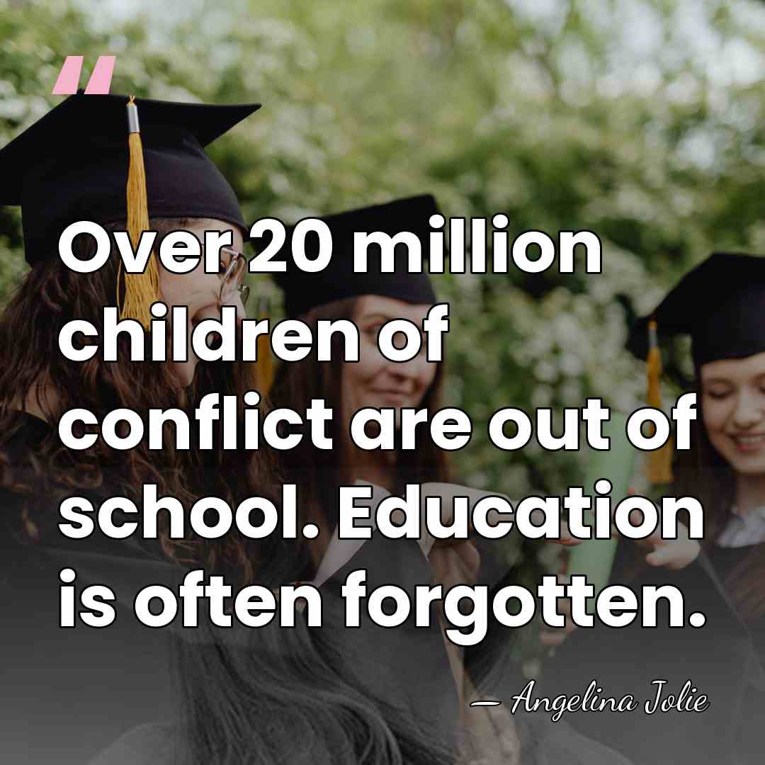 Over 20 million children of conflict are out of school. Education is&hellip; - Angelina Jolie