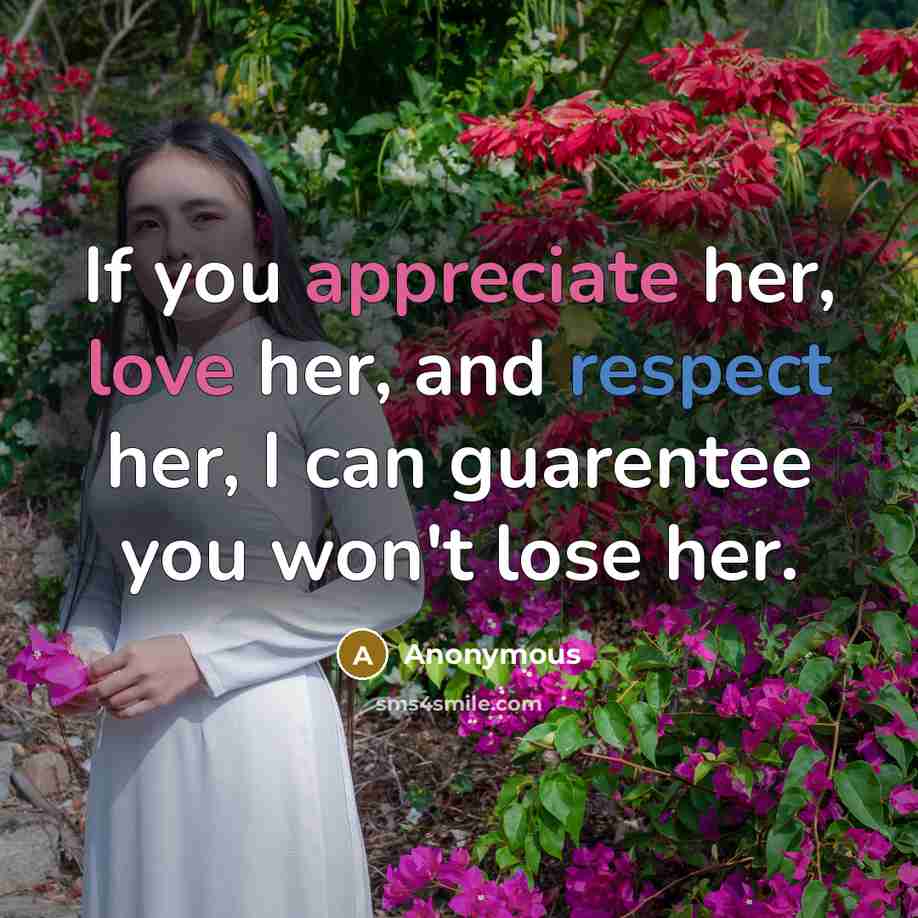 “If you appreciate her, love her, and respect her, I…” quote by Anonymous