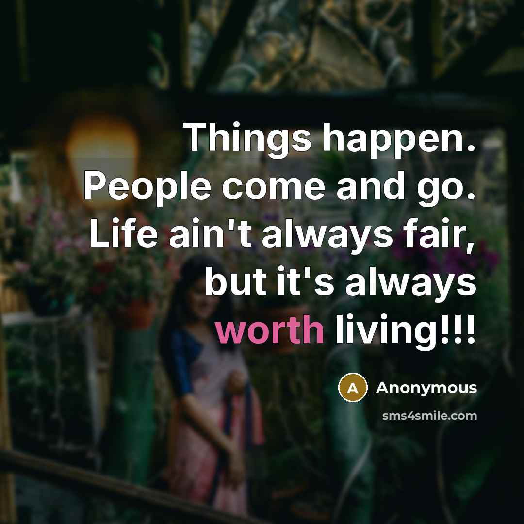 “Things happen. People come and go. Life ain't always fair,…” quote by Anonymous