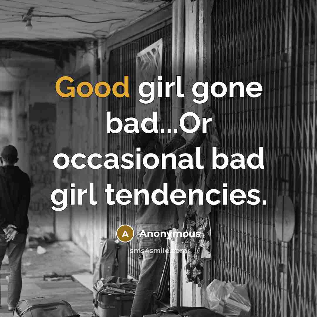 “Good girl gone bad...Or occasional bad girl tendencies.…” quote by Anonymous