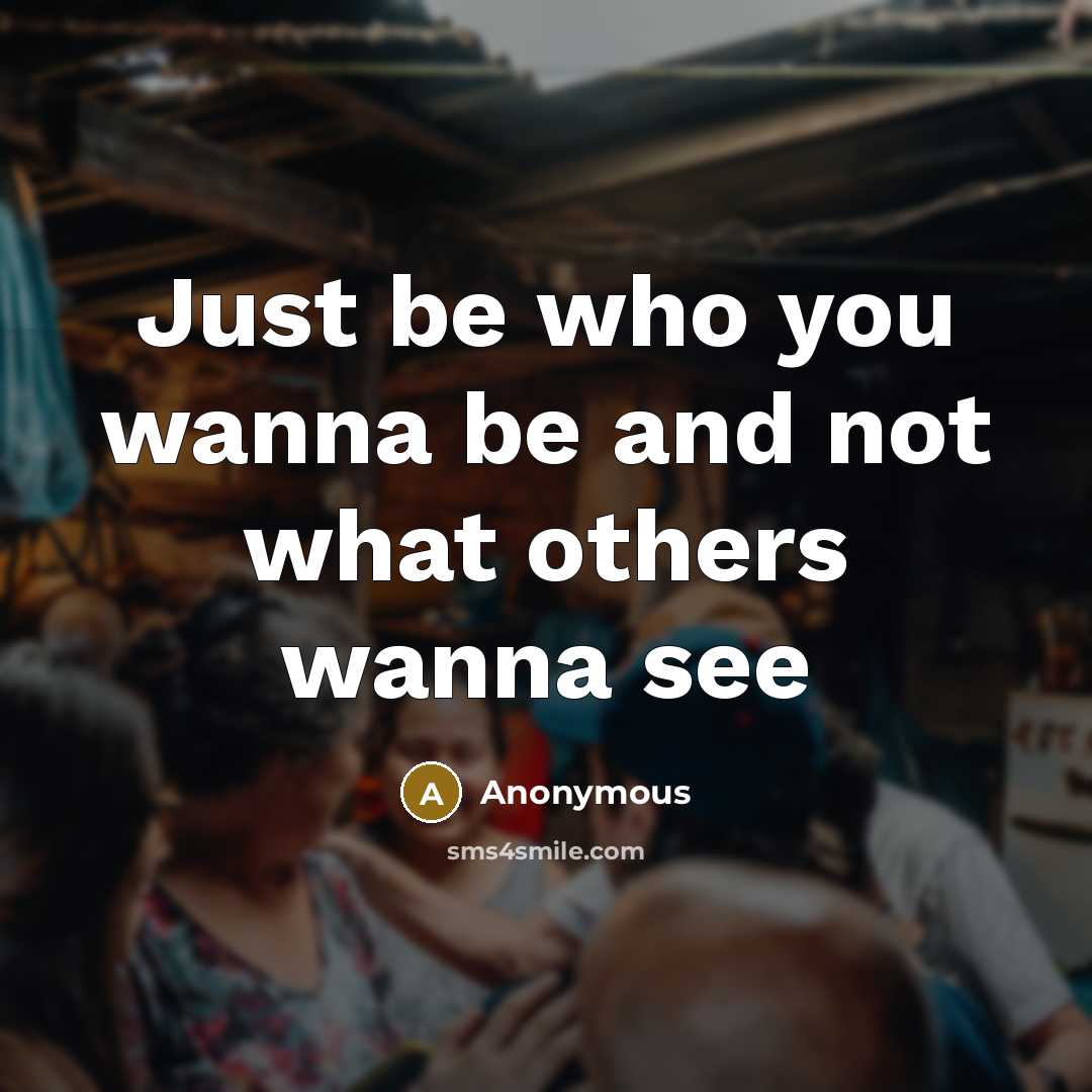 “Just be who you wanna be and not what others…” quote by Anonymous